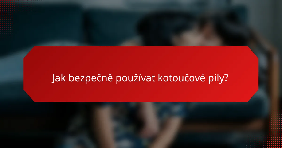 Jak bezpečně používat kotoučové pily?