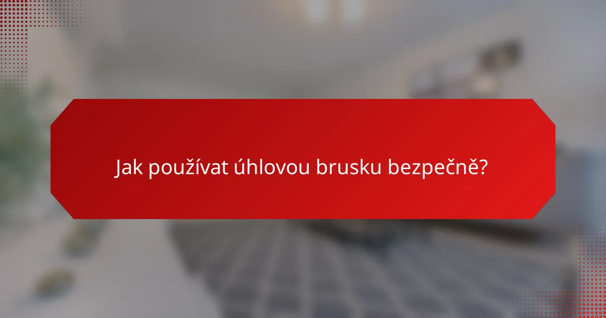 Jak používat úhlovou brusku bezpečně?
