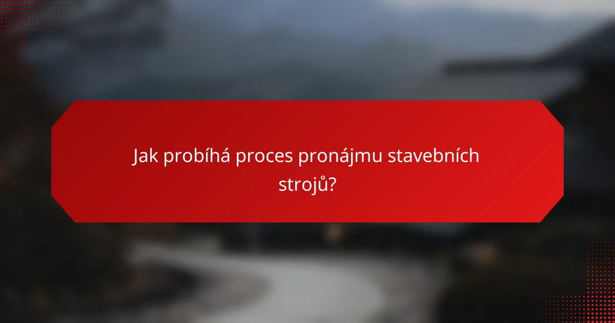 Jak probíhá proces pronájmu stavebních strojů?