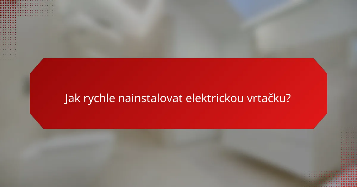 Jak rychle nainstalovat elektrickou vrtačku?