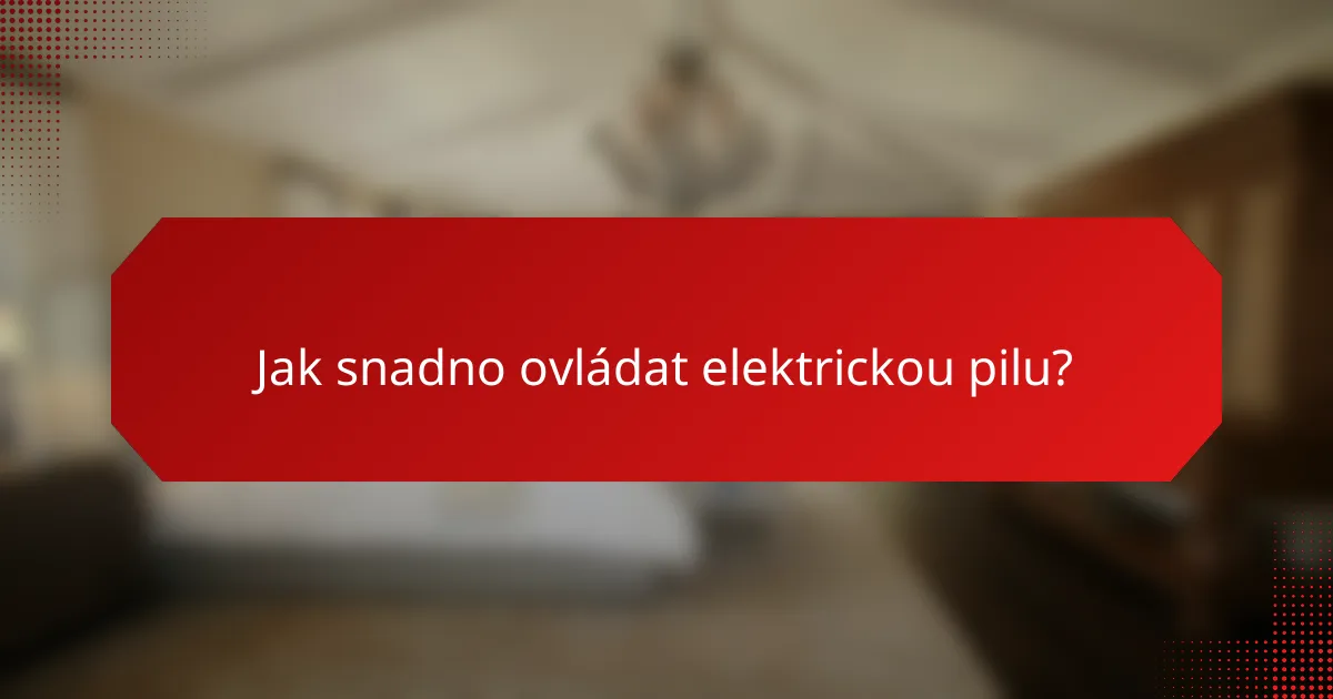 Jak snadno ovládat elektrickou pilu?