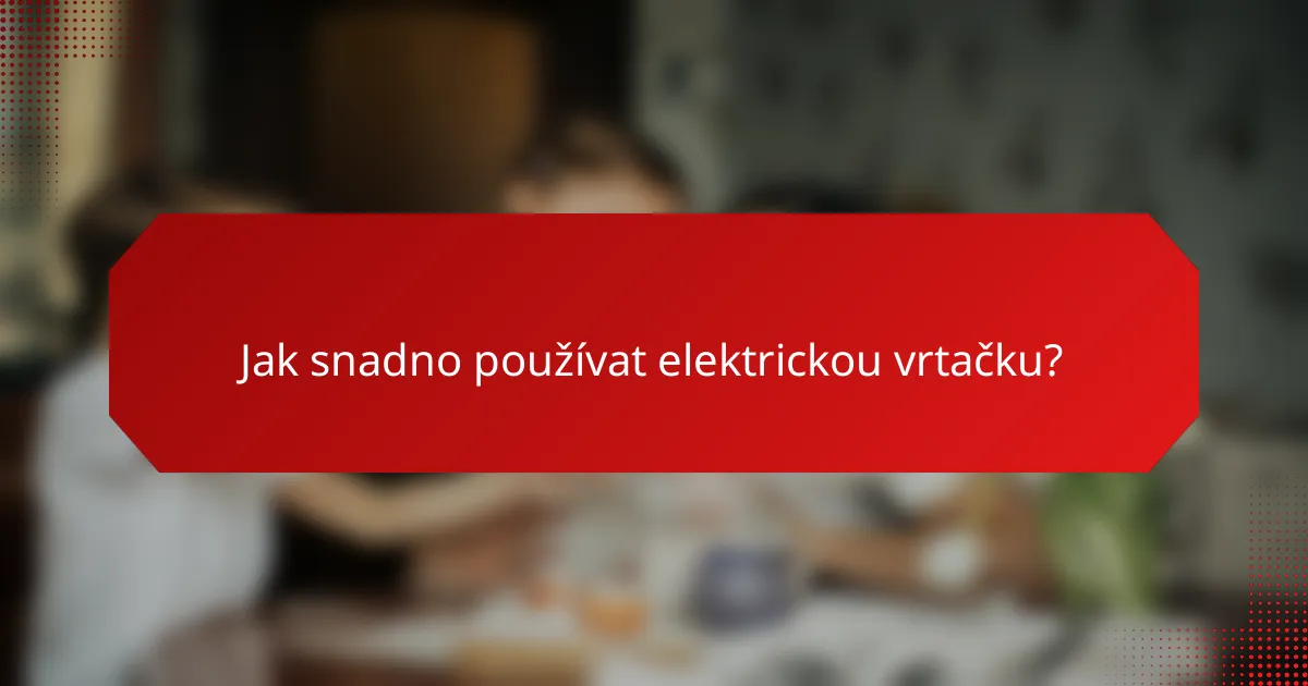 Jak snadno používat elektrickou vrtačku?