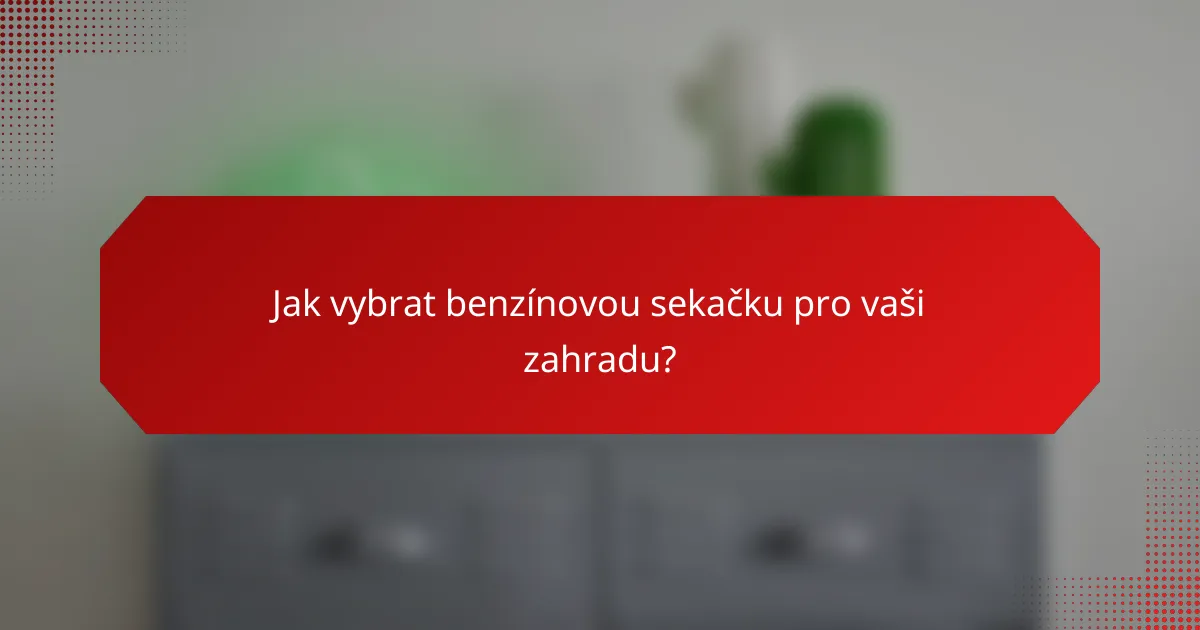Jak vybrat benzínovou sekačku pro vaši zahradu?