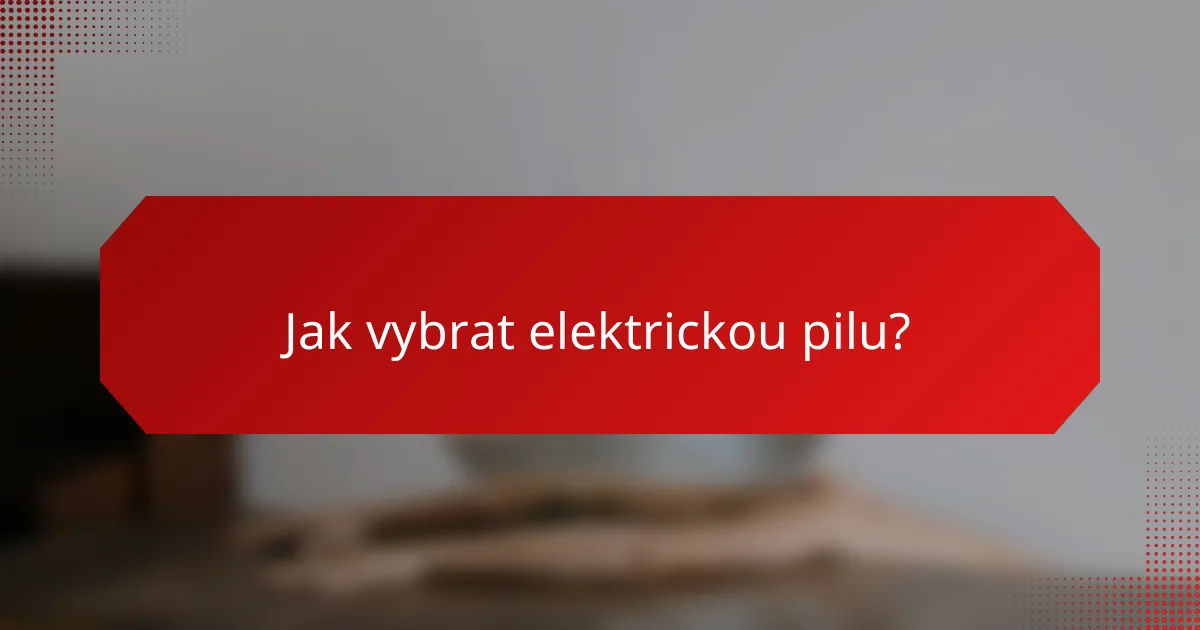 Jak vybrat elektrickou pilu?