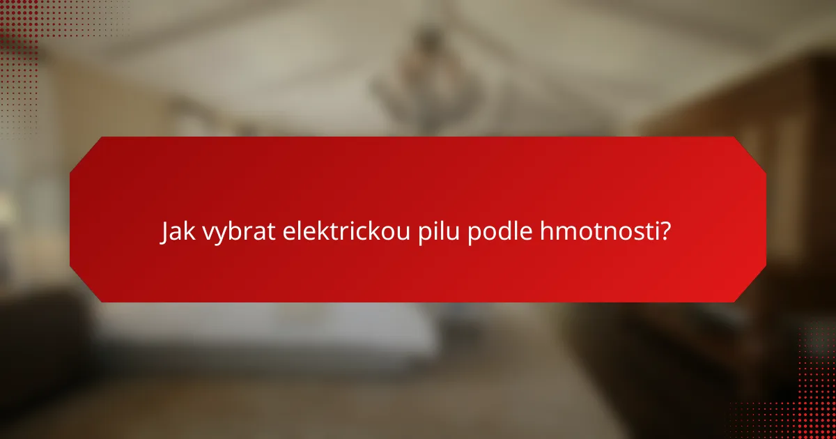 Jak vybrat elektrickou pilu podle hmotnosti?