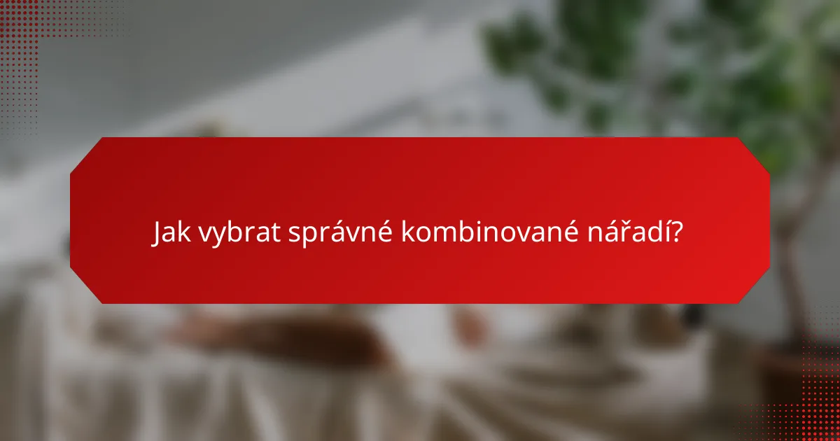 Jak vybrat správné kombinované nářadí?