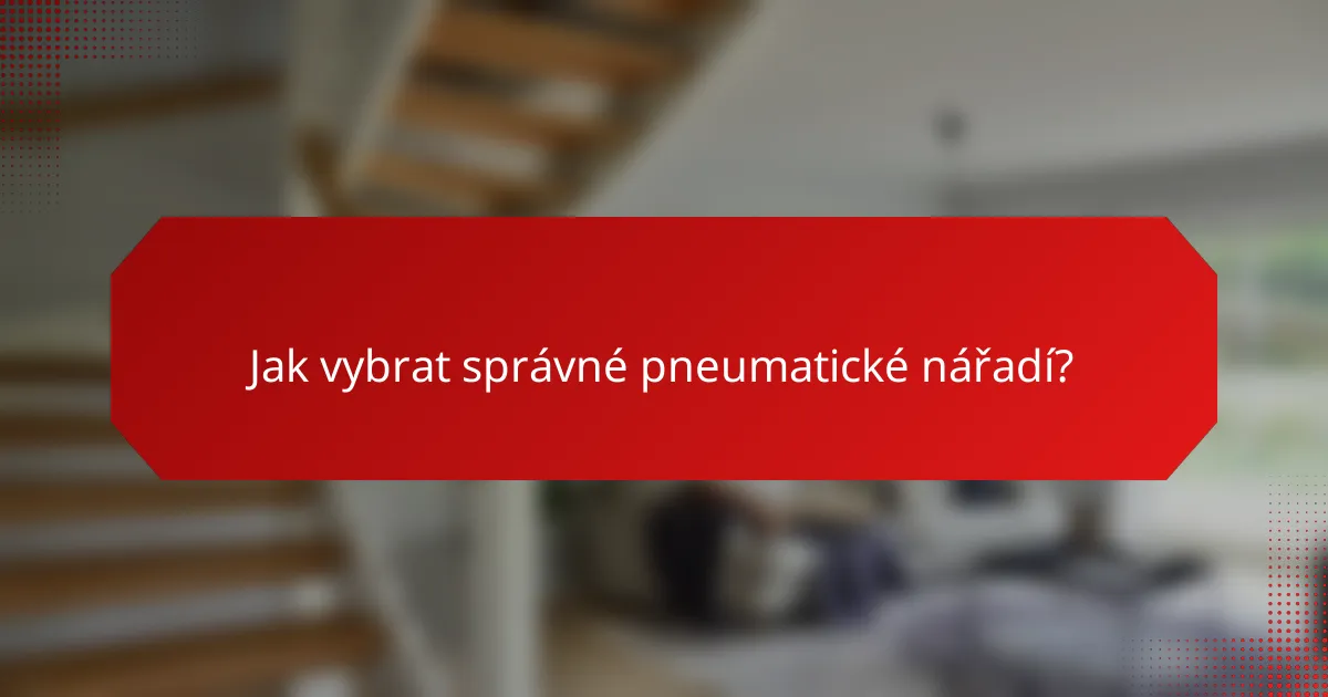 Jak vybrat správné pneumatické nářadí?