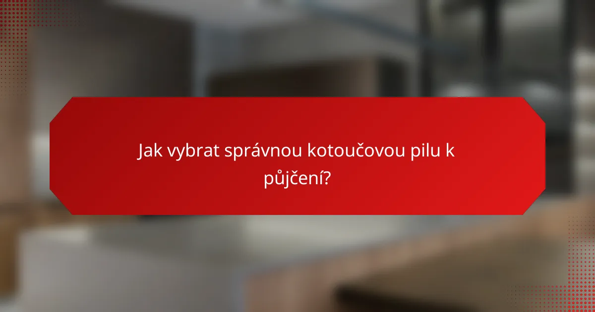 Jak vybrat správnou kotoučovou pilu k půjčení?