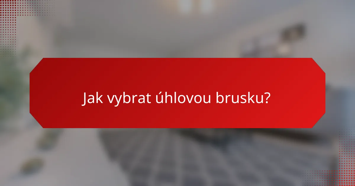 Jak vybrat úhlovou brusku?