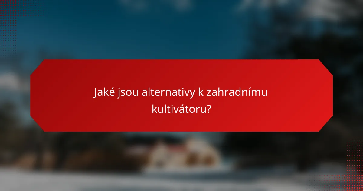 Jaké jsou alternativy k zahradnímu kultivátoru?