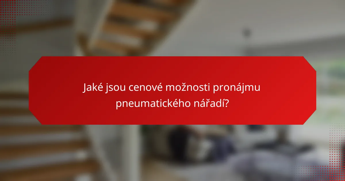 Jaké jsou cenové možnosti pronájmu pneumatického nářadí?