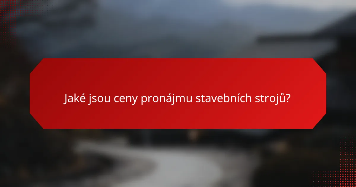 Jaké jsou ceny pronájmu stavebních strojů?