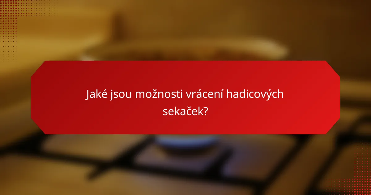 Jaké jsou možnosti vrácení hadicových sekaček?