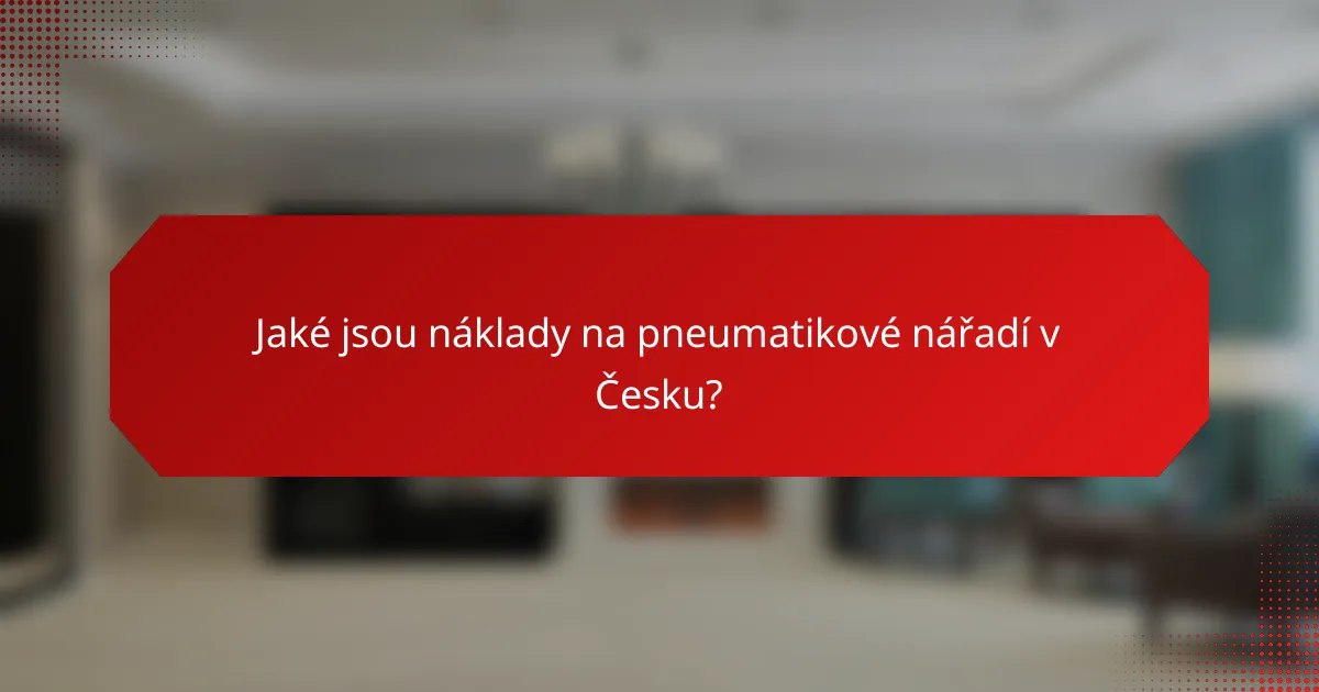 Jaké jsou náklady na pneumatikové nářadí v Česku?