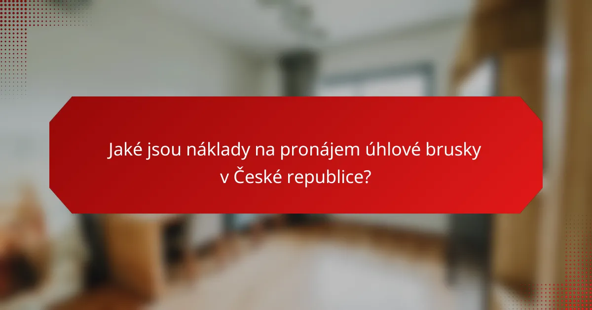 Jaké jsou náklady na pronájem úhlové brusky v České republice?