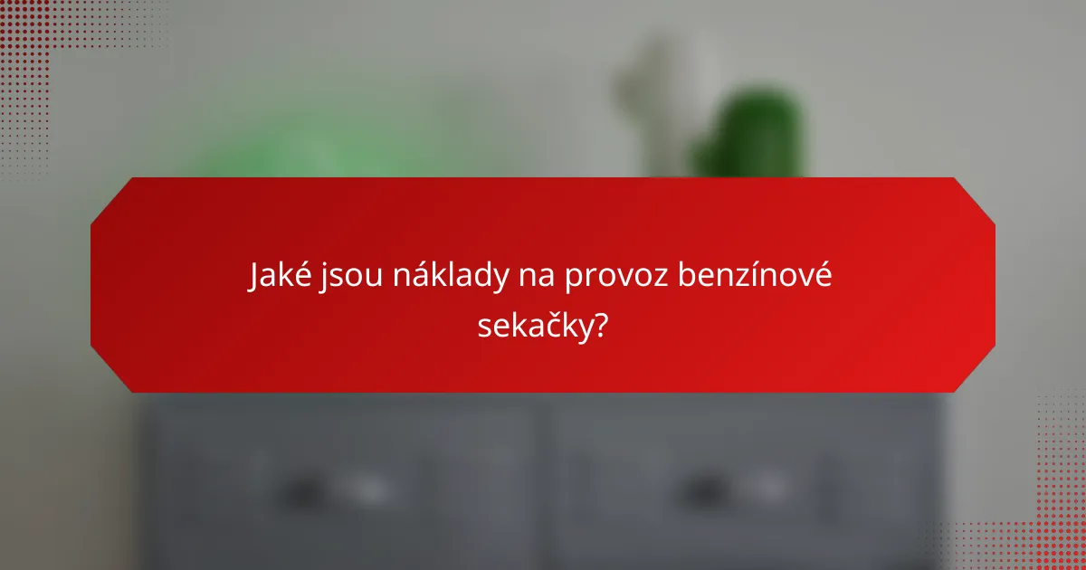 Jaké jsou náklady na provoz benzínové sekačky?