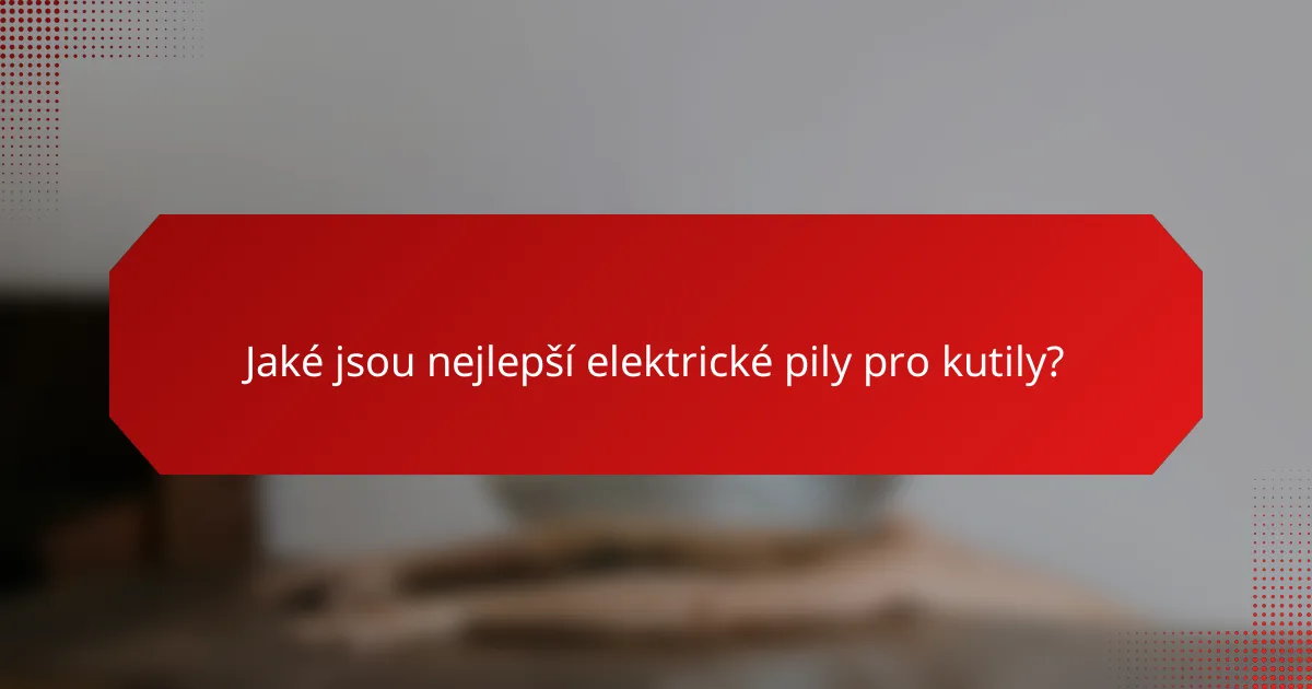 Jaké jsou nejlepší elektrické pily pro kutily?