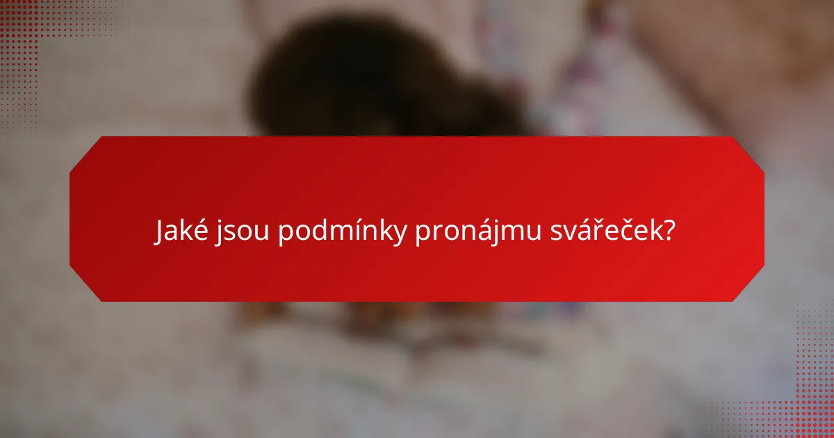 Jaké jsou podmínky pronájmu svářeček?