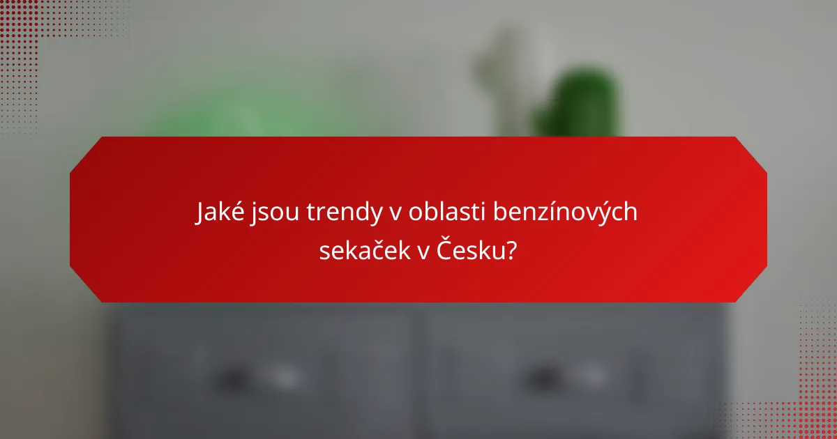 Jaké jsou trendy v oblasti benzínových sekaček v Česku?