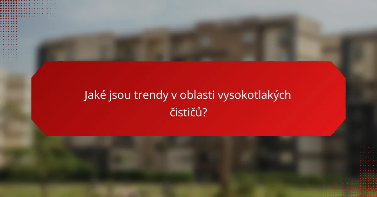 Jaké jsou trendy v oblasti vysokotlakých čističů?