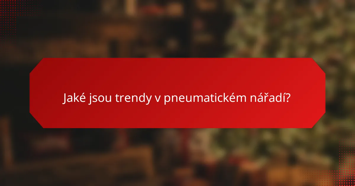 Jaké jsou trendy v pneumatickém nářadí?