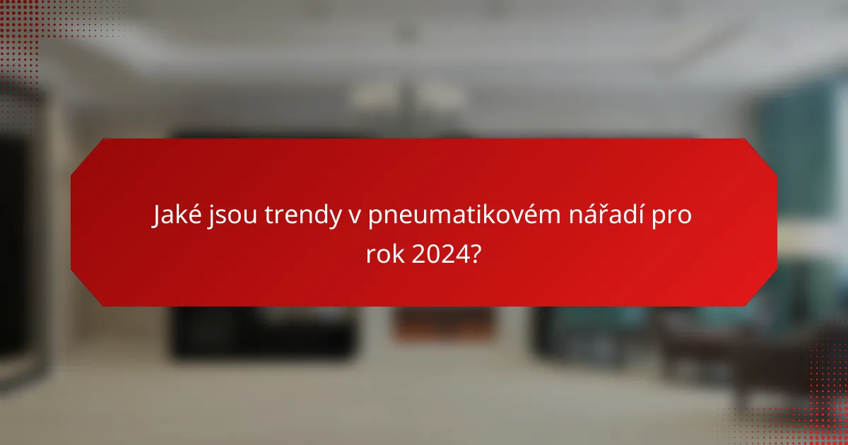 Jaké jsou trendy v pneumatikovém nářadí pro rok 2024?