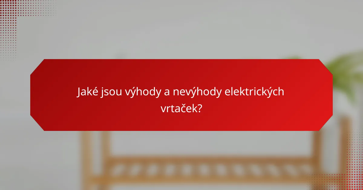 Jaké jsou výhody a nevýhody elektrických vrtaček?