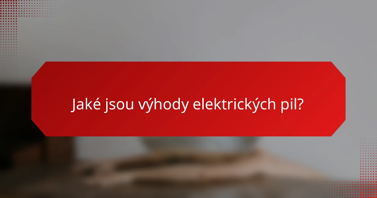 Jaké jsou výhody elektrických pil?