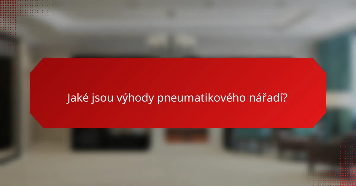 Jaké jsou výhody pneumatikového nářadí?