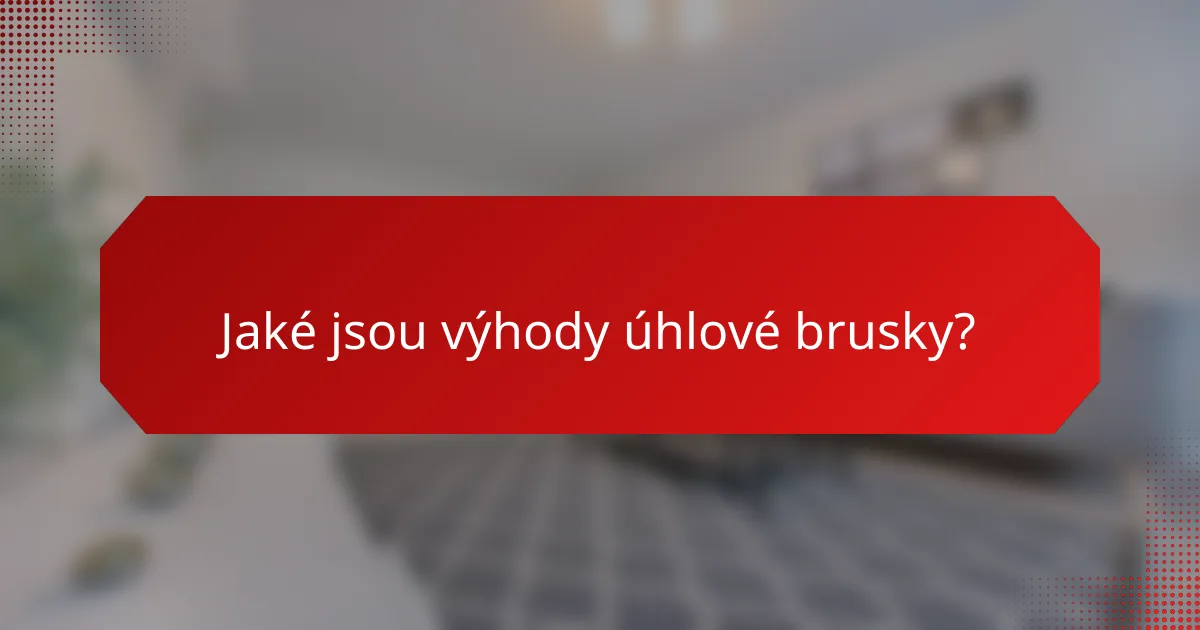 Jaké jsou výhody úhlové brusky?