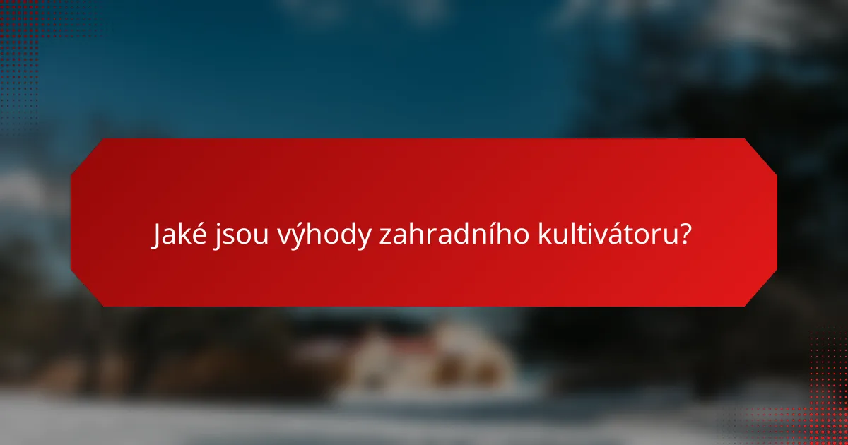Jaké jsou výhody zahradního kultivátoru?