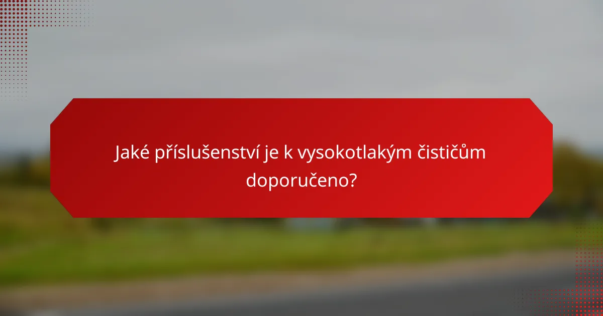 Jaké příslušenství je k vysokotlakým čističům doporučeno?