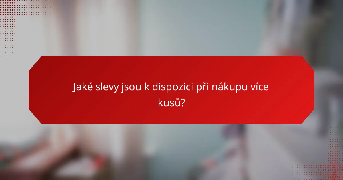 Jaké slevy jsou k dispozici při nákupu více kusů?