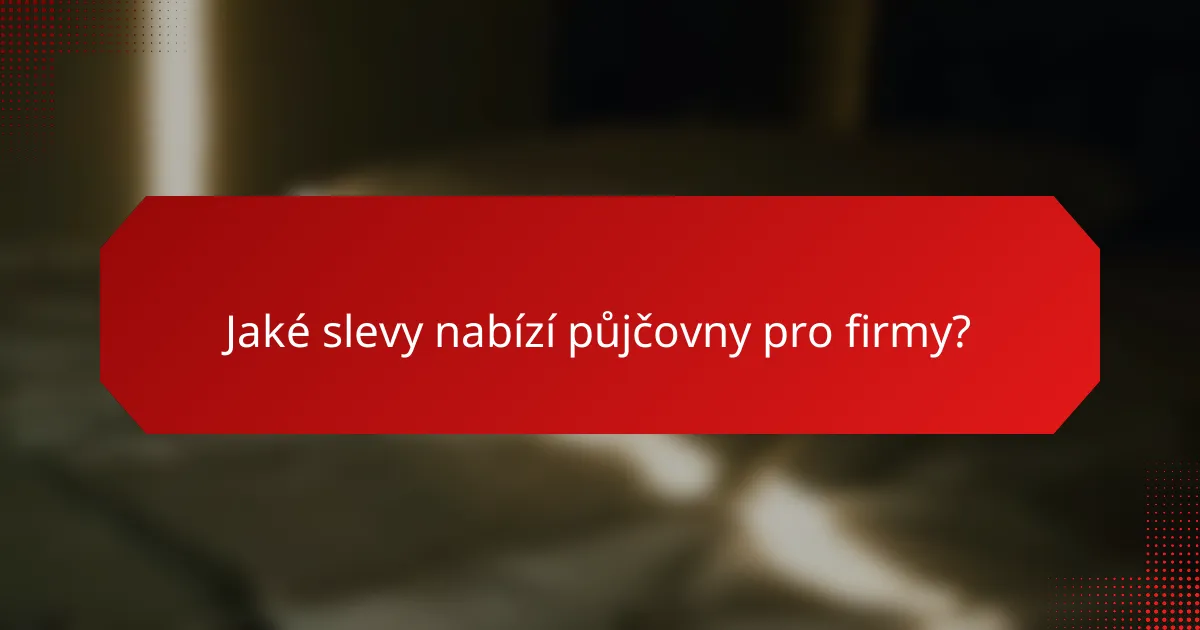 Jaké slevy nabízí půjčovny pro firmy?